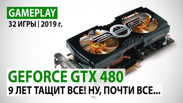 NVIDIA GeForce GTX 480 в реалиях 2019 года 32 игры в Full HD и сравнение с GT 1030