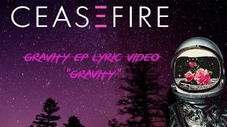 Ceasefire – Gravity (Official Lyric 2k17!)