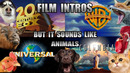 Movie company intros but it’s sounds like animals