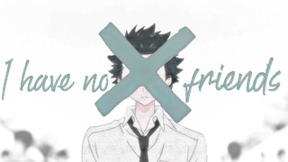 No Friends – AMV – [Anime MV]