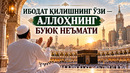 ИБОДАТ ҚИЛИШНИНГ ЎЗИ — АЛЛОҲНИНГ БУЮК НЕЪМАТИ