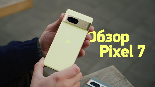 Обзор Pixel 7 — лучше 7 Pro, лучше iPhone
