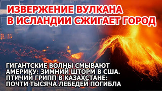 Лава сжигает город: извержения вулкана Исландия Шторм волны в Америке Наводнение США Казахстан Взрыв