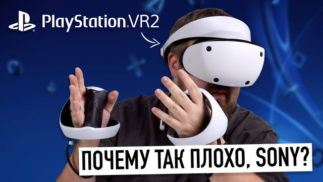 PlayStation VR2 спустя неделю – почему так плохо, Sony