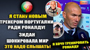 ЗИДАН НОВЫЙ ТРЕНЕР ПОРТУГАЛИИ МИР В ШОКЕ! ЗИДАН И РОНАЛДУ СНОВА ВМЕСТЕ! ВСЕ ПОДРОБНОСТИ