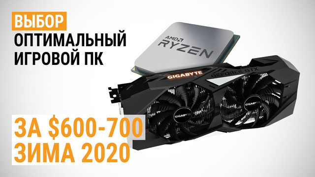 Выбор оптимального игрового ПК за $600-700. Зима 2020