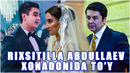 RIXSITILLA ABDULLAEV XONADONIDA TO’Y | RIXSITILLA ABDULLAEV O’G’LI TOJIRAXMON UYLANDI