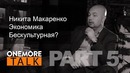 Onemore Talk – Никита Макаренко. PART 5. Экономика бескультурная