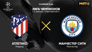 Атлетико – Манчестер Сити | Лига Чемпионов | 1/4 финала | Ответный матч