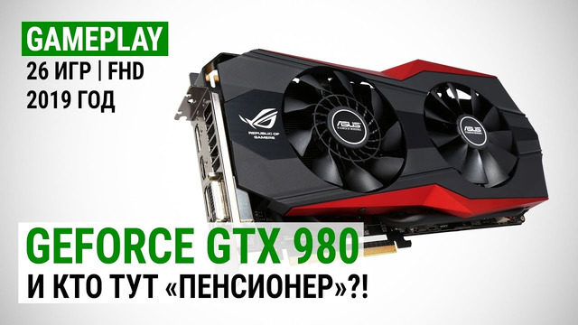 GeForce GTX 980 в 26 актуальных играх конца 2019-го И кто тут «Пенсионер»?!)