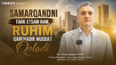 SAMARQANDNI TARK ETSAM HAM, RUHIM QANCHADIR MUDDAT QOLADI