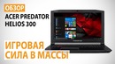 Обзор ноутбука Acer Predator Helios 300 – Игровая сила в массы