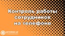 Контроль работы сотрудников на телефоне