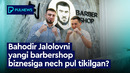 BAHODIR JALOLOVNI YANGI BARBERSHOP BIZNESIGA NECH PUL TIQILGAN