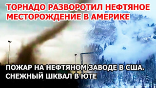 Торнадо в Америке на нефтяном месторождении. В США пожар на нефтяном заводе. Снежный шквал в Юте