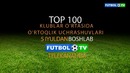 FUTBOL TV "TOP-100" turkumiga kiruvchi o’yinlarni namoyish qiladi