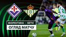 Фиорентина — Бетис | Лига Конференций 2024/25 | Полуфинал | Ответный матч | Обзор матча