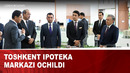 Toshkent ipoteka markazi ochildi