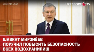 Шавкат Мирзиёев поручил повысить безопасность всех водохранилищ