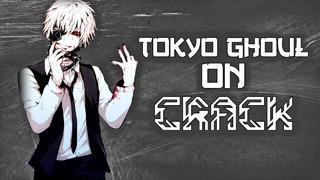 Tokyo Ghoul on CRACK