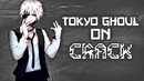 Tokyo Ghoul on CRACK