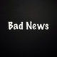 - Bad News -