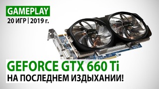 NVIDIA GeForce GTX 660 Ti в реалиях 2019 года 20 игр в Full HD