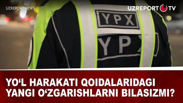 Yo‘l harakati qoidalaridagi yangi o‘zgarishlarni bilasizmi