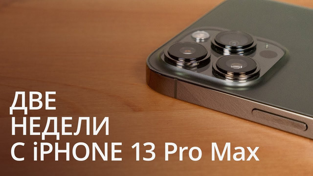Две недели с iPhone 13 Pro Max. Не спешите его покупать
