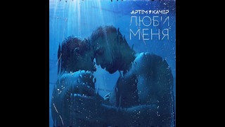 Артем Качер – Люби меня (Премьера песни 2018)