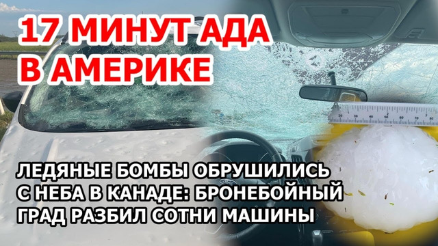 17 минут ада в Америке. Шторм и царь град в Канаде размером с апельсин повредил десятки автомобилей