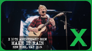 Ed Sheeran – Make It Rain [Live from X 10th Anniversary Show]