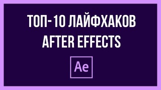Топ-10 лайфхаков в After Effects