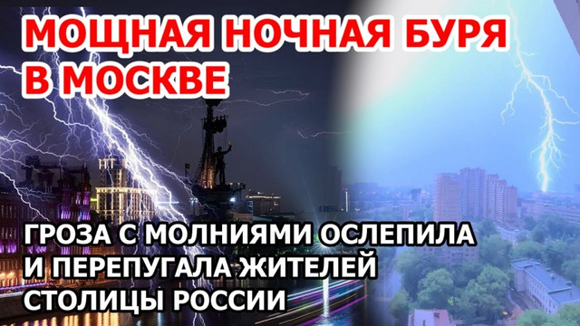 Лютая ночная буря и ливень в Москве сегодня. Мощная гроза с молниями ослепила столицу России 10 июля