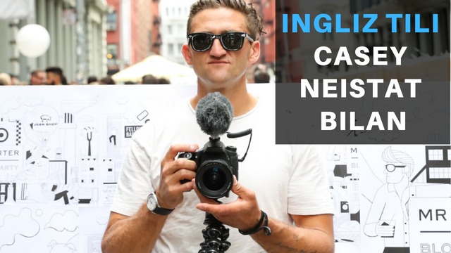 Haqiqiy Ingliz tilini Casey Neistat bilan o`rganamiz