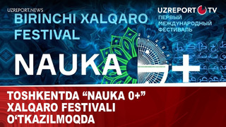 Toshkentda “Nauka 0+” xalqaro festivali o‘tkazilmoqda