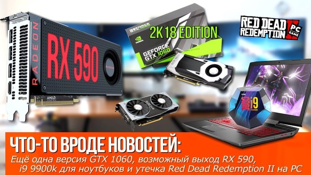 Внезапно, ещё одна версия GTX 1060, возможный выход RX 590 и i9 9900k для ноутбуков