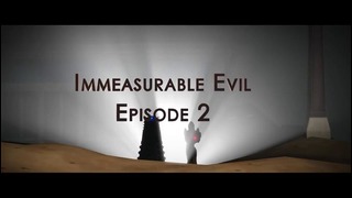 Immeasurable Evil (Episode 2) Redux