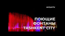 В Tashkent City Заработали Поющие Фонтаны