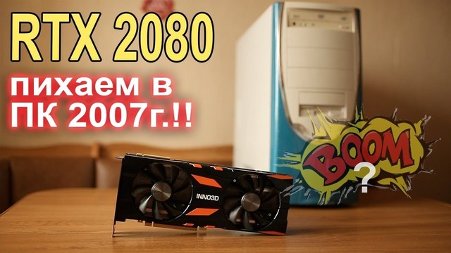 RTX 2080 ставим в ПК 2007 года