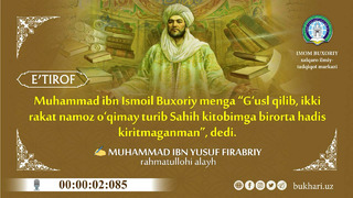 Muhammad ibn Ismoil Buxoriy menga “Gʻusl qilib, ikki rakat namoz o‘qimay turib Sahih kitobimga birorta hadis kiritmaganman”, dedi