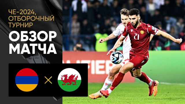 Армения – Уэльс | Квалификация ЧЕ 2024 | 9-й тур | Обзор матча
