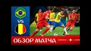 Бразилия – Бельгия. Обзор матча. Чемпионат Мира 2018. 1/4 финала