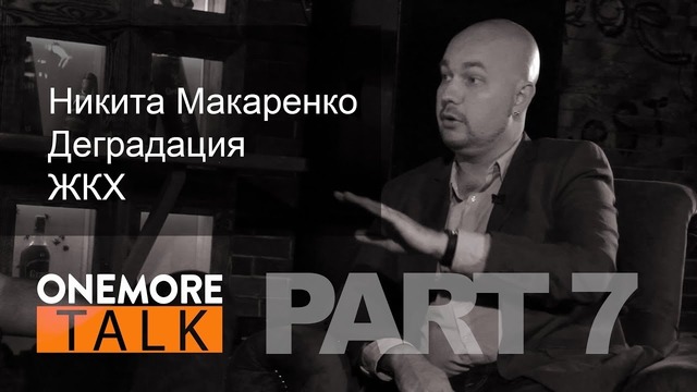 Onemore Talk – Никита Макаренко. PART 7. Деградация ЖКХ