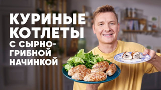 КУРИНЫЕ КОТЛЕТЫ С СЫРНО ГРИБНОЙ НАЧИНКОЙ – рецепт от шефа Бельковича | ПроСто кухня | YouTube-версия