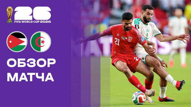 Иордания – Алжир | Чемпионат Мира-2026 | Группа J | 2-й тур | Обзор матча