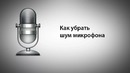 Как убрать шум микрофона