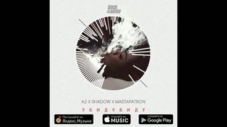 K2 & Shadow ft MastaPATRON – Убидубиду