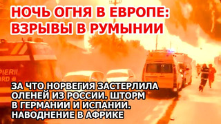 Взрывы Румыния. Шторм град Германия В Норвегии убили оленей из России Пожар Италия Наводнение Африка