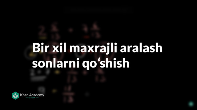 100 Bir xil maxrajli aralash sonlarni qoʻshish | Kasrlar | Arifmetika | Khan Academy O’zbek